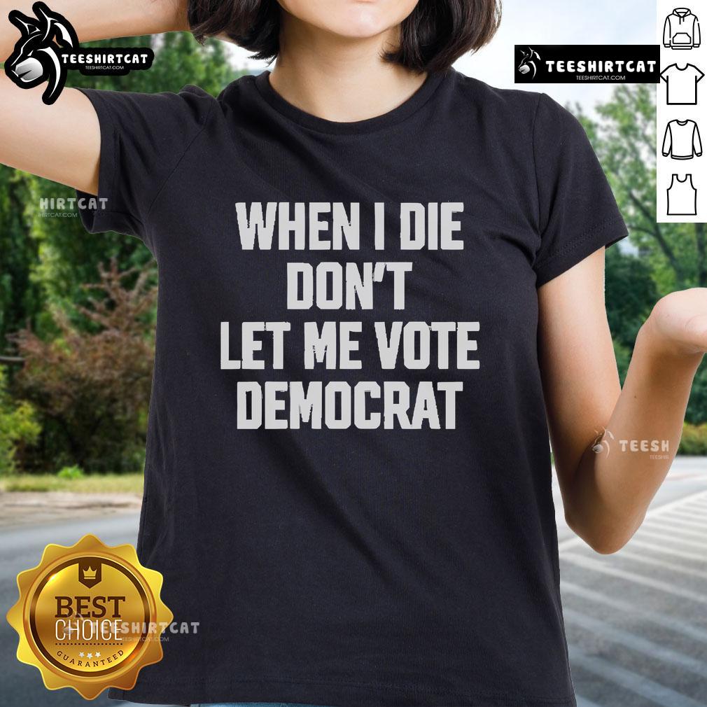 Nice When I Die Don't Let Me Vote Democrat 2025 Ladies Tee in vibrant colors, perfect for expressing political humor.