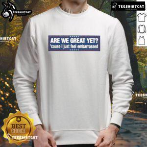 Official 'Are We Great Yet' sweatshirt in bold letters, perfect for expressing humor and pride in casual wear.