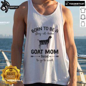 Official Born To Be A Stay At Home Goat Mom tank top, perfect for goat lovers balancing work and home life.