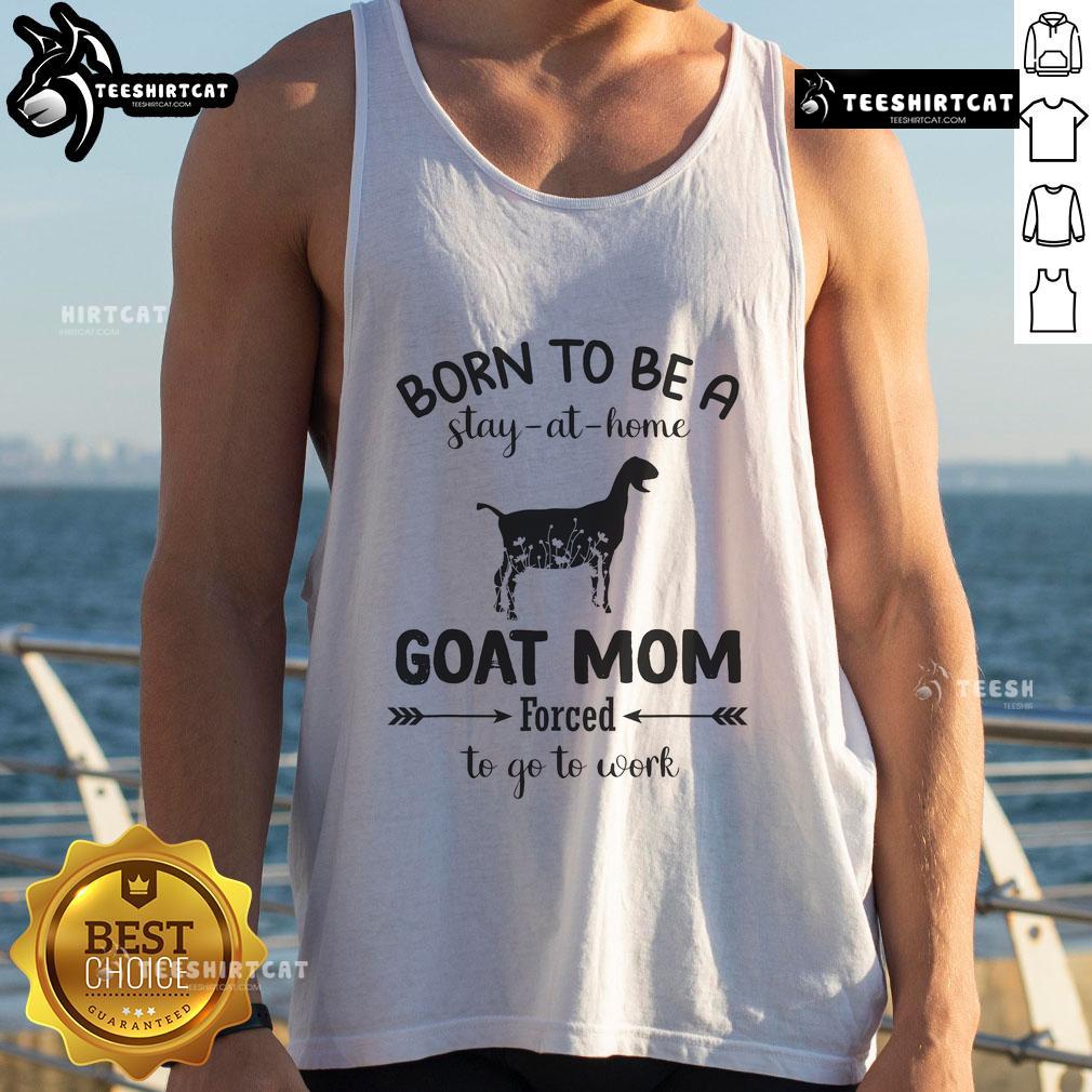 Official Born To Be A Stay At Home Goat Mom tank top, perfect for goat lovers balancing work and home life.