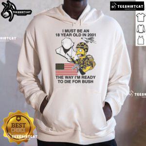 Simpsons Bush hoodie featuring 'I Must Be An 18-Year-Old In 2001, Ready To Die For Bush' slogan, showcasing iconic pop culture.