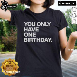 Official Justin Steele You Only Have One Birthday Ladies Tee featuring a stylish design perfect for birthday celebrations.