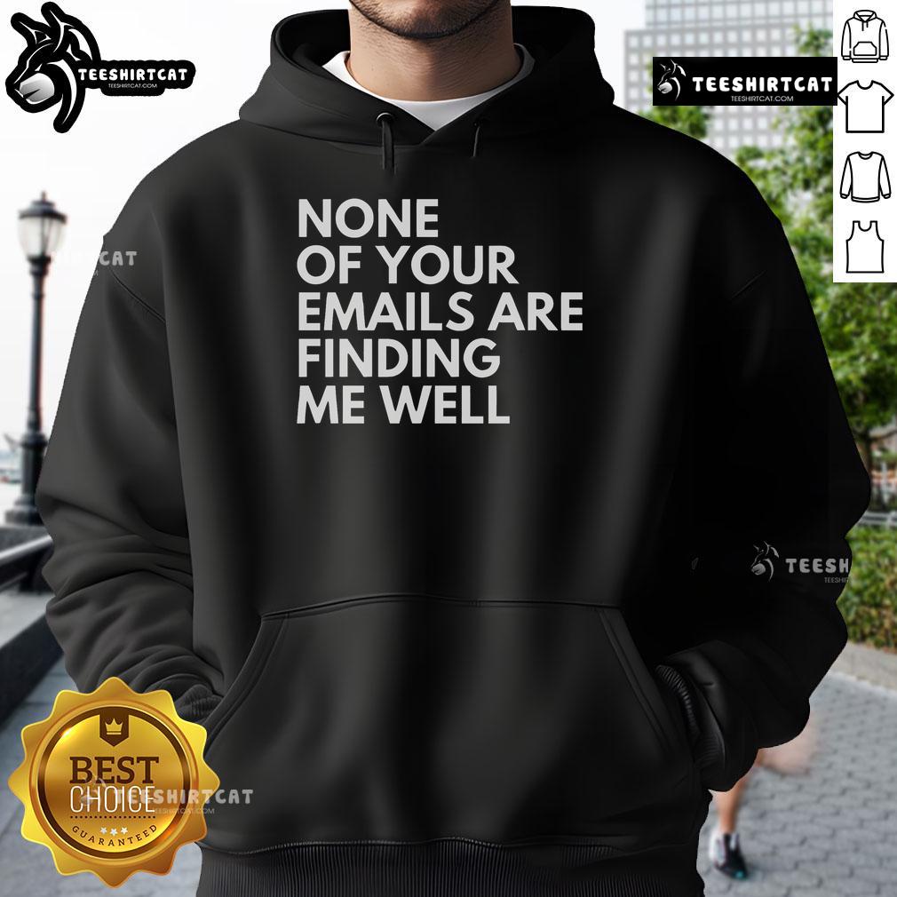 Official None Of Your Emails Are Finding Me Well Hoodie in black, featuring a stylish design perfect for casual wear.