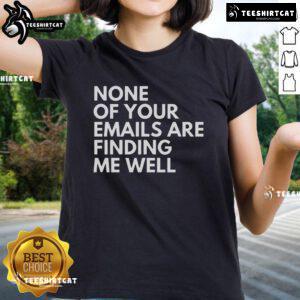 Official 'None Of Your Emails Are Finding Me Well' Ladies Tee featuring a stylish design and comfortable fit.