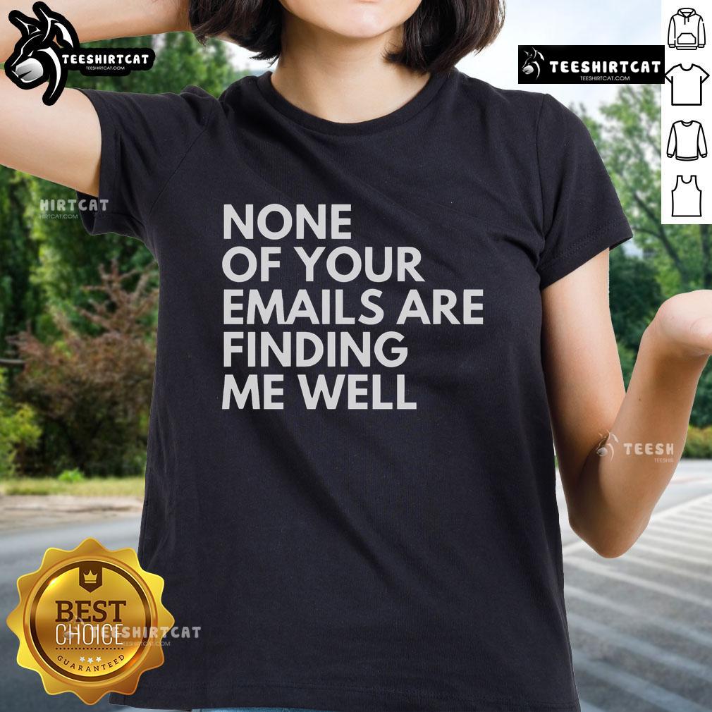 Official 'None Of Your Emails Are Finding Me Well' Ladies Tee featuring a stylish design and comfortable fit.