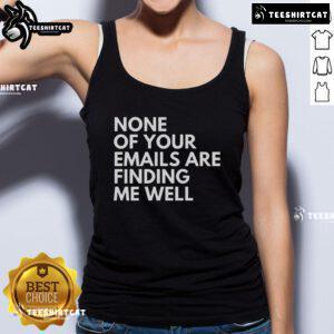 Official None Of Your Emails Are Finding Me Well Tank Top featuring a bold graphic design and comfortable fit.