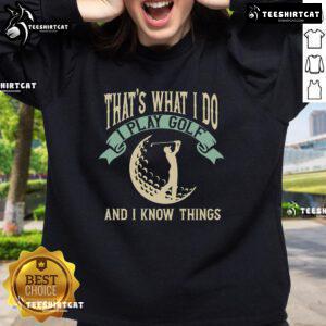 Alt Text: Stylish sweatshirt featuring 'Pretty, That's What I Do, I Play Golf and I Know Things' text for golf enthusiasts.