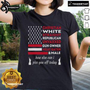 Top Christian White Straight 'How Else Can I Piss You Off Today' Ladies Tee showcasing bold text on a stylish shirt.