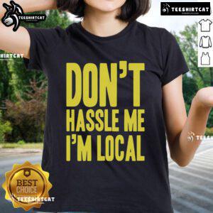 Top Don't Hassle Me I'm Local Ladies Tee featuring a stylish design perfect for casual outings and expressing local pride.