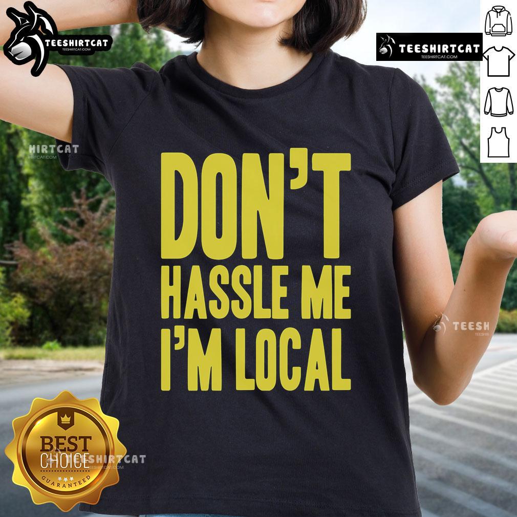 Top Don't Hassle Me I'm Local Ladies Tee featuring a stylish design perfect for casual outings and expressing local pride.