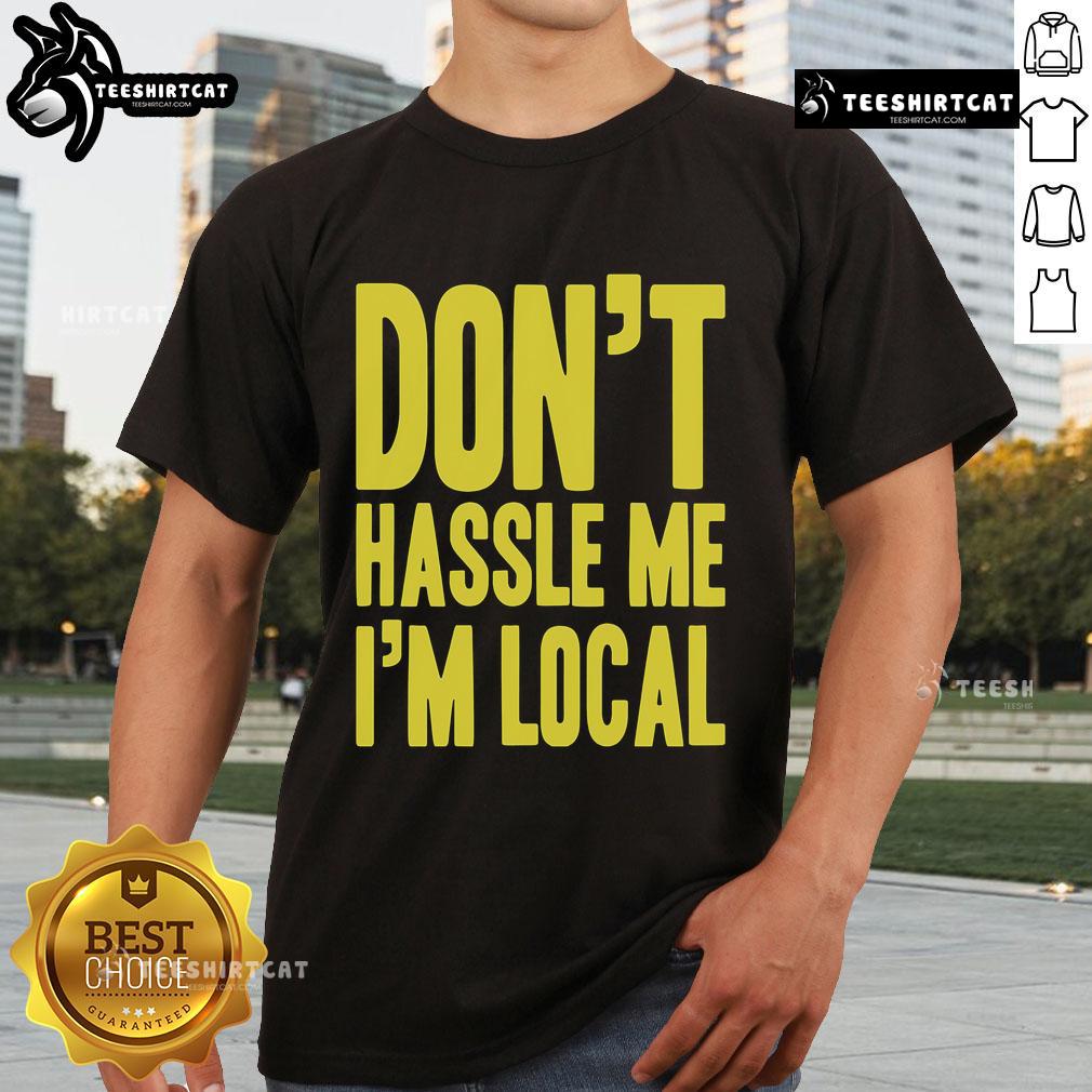 Top Don'T Hassle Me I'M Local T-Shirt featuring a fun slogan on a stylish graphic tee for locals and tourists alike.