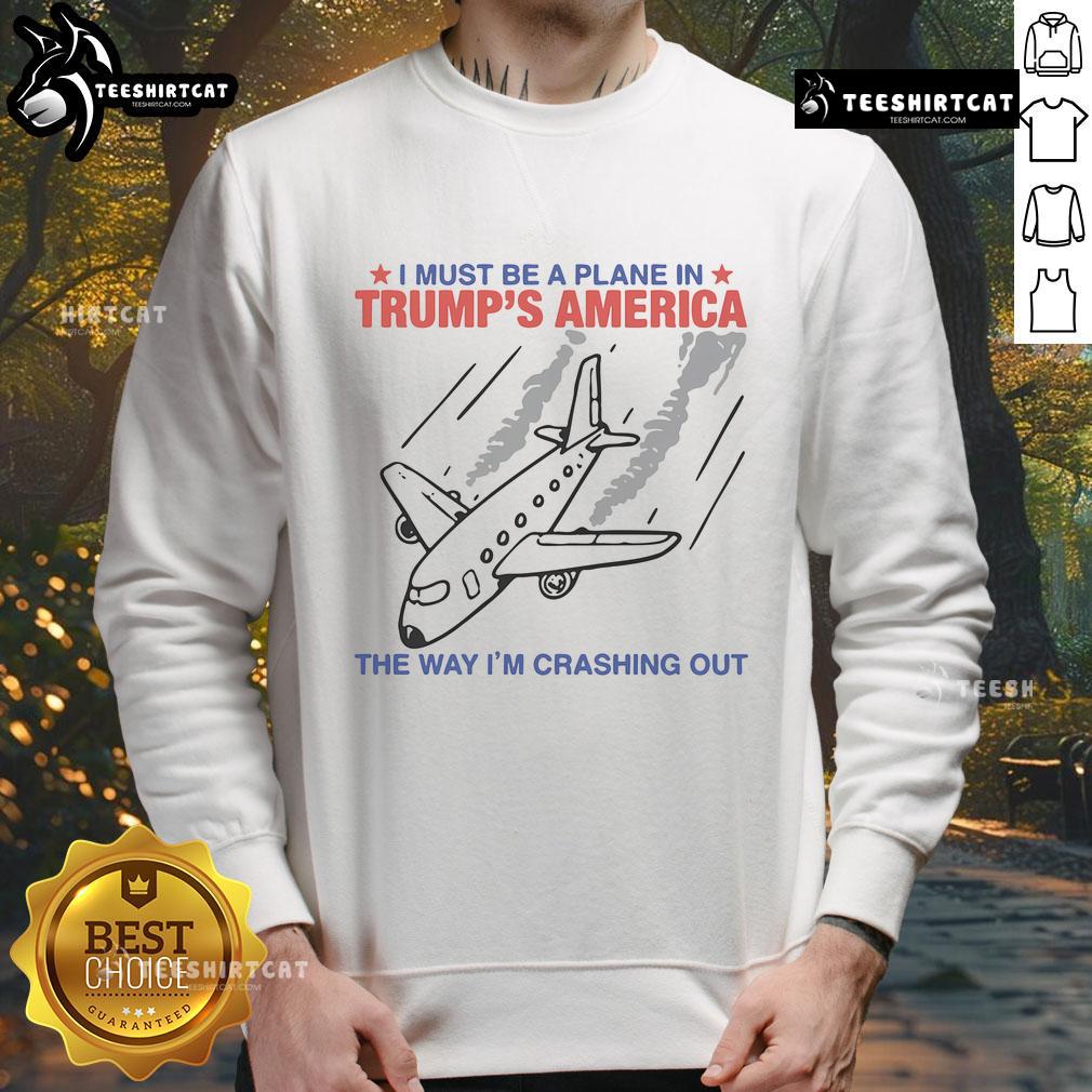 Top I Must Be A Plane In Trumps America sweatshirt featuring a humorous design perfect for casual wear.