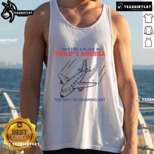 Top I Must Be A Plane In Trumps America tank top design featuring a humorous airplane crashing graphic.