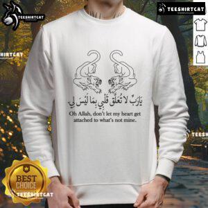 Top Oh Allah Don't Let My Heart Get Attached To What's Not Mine Sweatshirt, featuring a stylish design and motivational message.