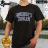 Top Somebody's Problem T-Shirt featuring a humorous design, perfect for casual wear and expressing a fun attitude.