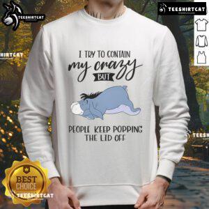 Cute Eeyore sweatshirt with the phrase 'I try to contain my crazy but people keep popping the lid off'.