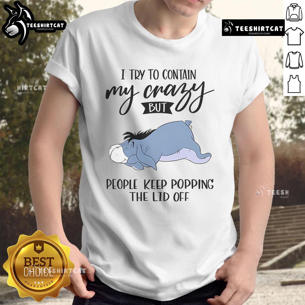 Alt Text: Cute Eeyore graphic on a I Try To Contain My Crazy But People Keep Popping The Lid Off T-shirt design.