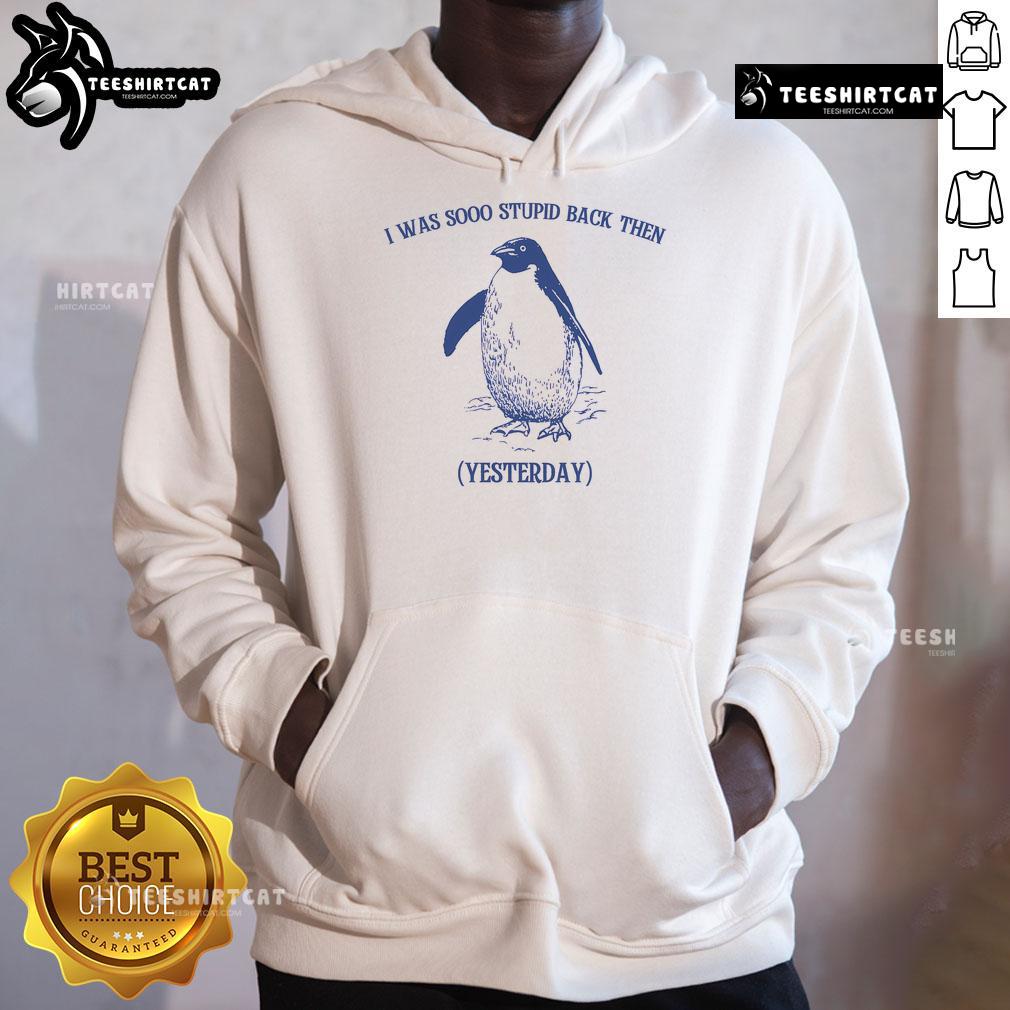 Funny penguin hoodie featuring the phrase 'I Was Sooo Stupid Back Then' - perfect for quirky fashion lovers.
