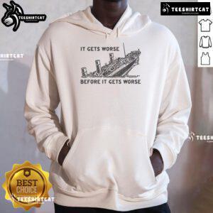 Funny 'It Gets Worse Before It Gets Worse' Titanic hoodie design featuring a humorous graphic and stylish fit.