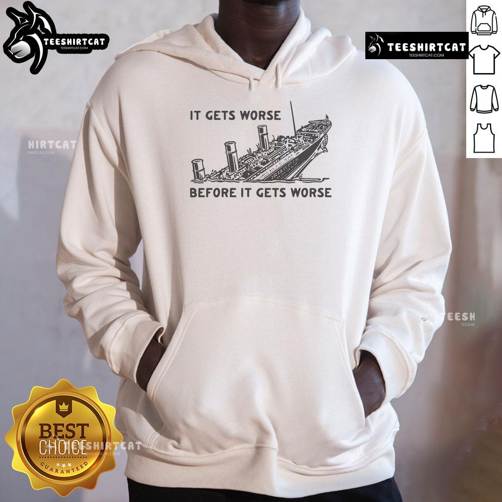 Funny 'It Gets Worse Before It Gets Worse' Titanic hoodie design featuring a humorous graphic and stylish fit.