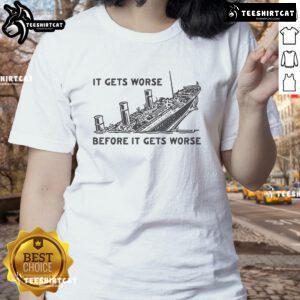 Funny 'It Gets Worse Before It Gets Worse' Titanic Ladies Tee showcasing a humorous design for fans of the classic film.