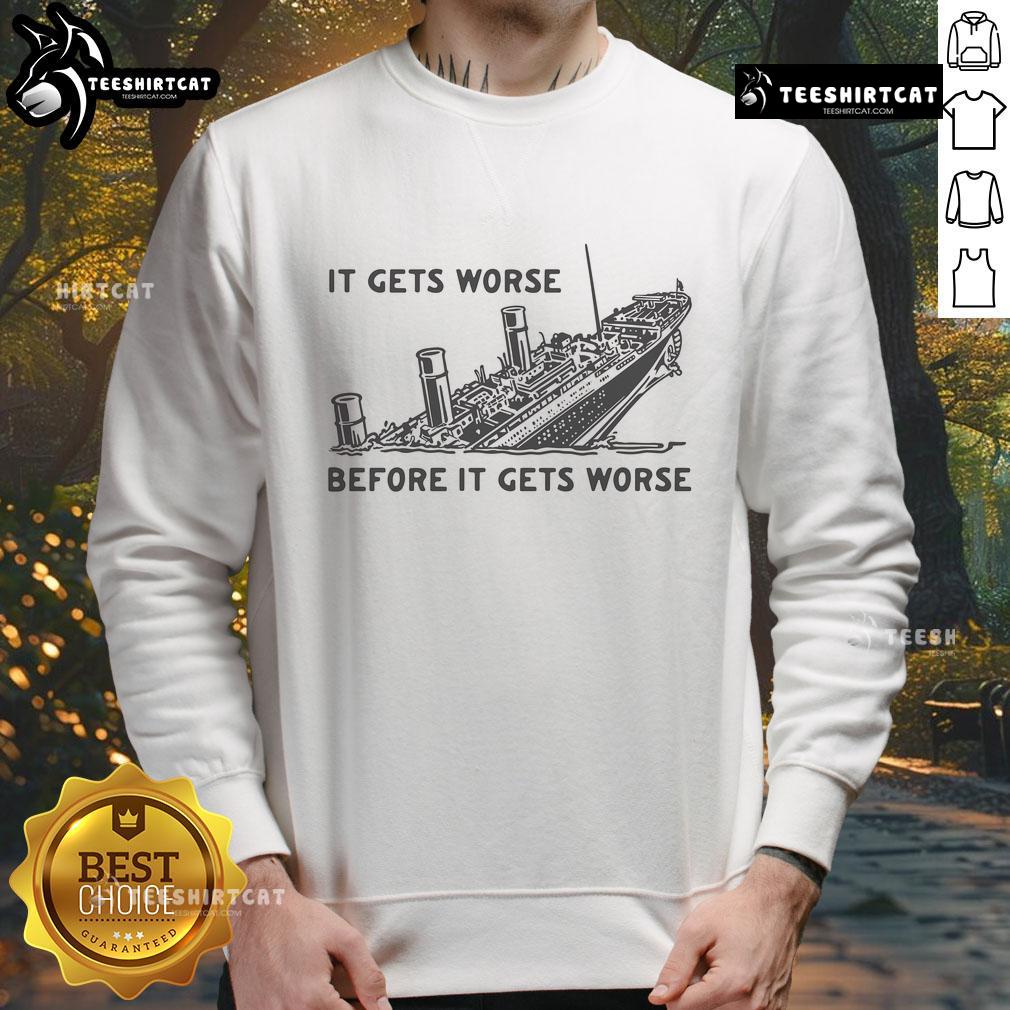 Funny 'It Gets Worse Before It Gets Worse' Titanic sweatshirt design featuring a humorous graphic and bold text.