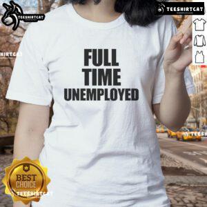 Alt Text: Funny Jakey wearing a Full-Time Unemployed Ladies Tee, showcasing a humorous take on unemployment fashion.