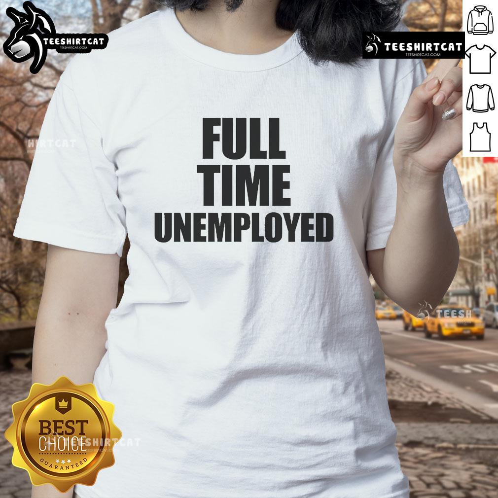 Alt Text: Funny Jakey wearing a Full-Time Unemployed Ladies Tee, showcasing a humorous take on unemployment fashion.