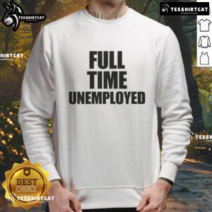 Funny Jakey wearing a Full-Time Unemployed sweatshirt, showcasing humor and casual style in a relaxed setting.