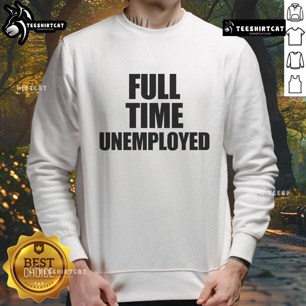 Funny Jakey wearing a Full-Time Unemployed sweatshirt, showcasing humor and casual style in a relaxed setting.
