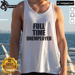 Alt Text: Funny Jakey wearing a 'Full Time Unemployed' tank top, showcasing a humorous take on unemployment fashion.