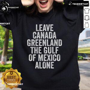 Cozy sweatshirt featuring 'Hot Leave Canada Greenland The Gulf Of Mexico Alone' design, perfect for casual wear.