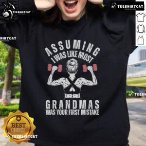 Funny gym sweatshirt saying 'Nice assuming I was like most grandmas was your first mistake' for active grandmothers.
