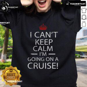 Cozy 'Nice I Can't Keep Calm I'm Going On A Cruise' sweatshirt perfect for cruise lovers and vacation enthusiasts.
