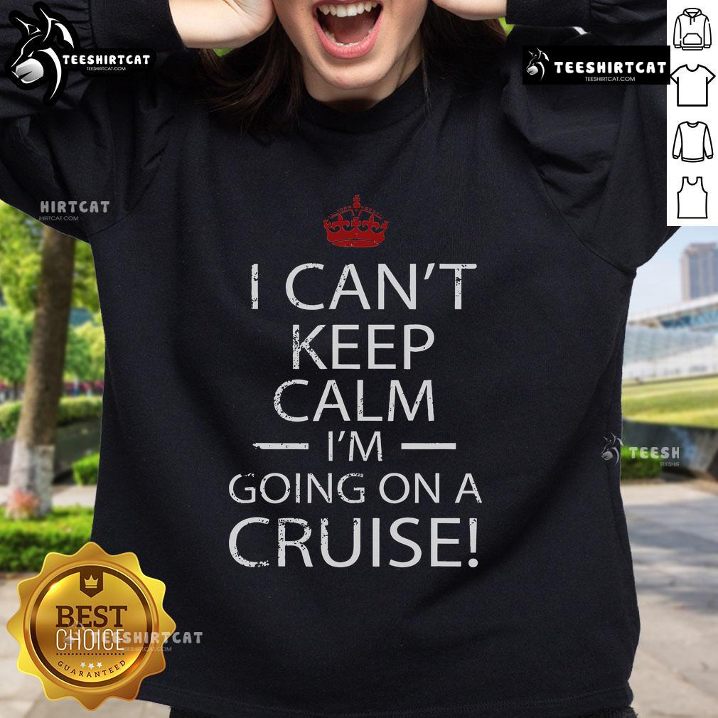 Cozy 'Nice I Can't Keep Calm I'm Going On A Cruise' sweatshirt perfect for cruise lovers and vacation enthusiasts.