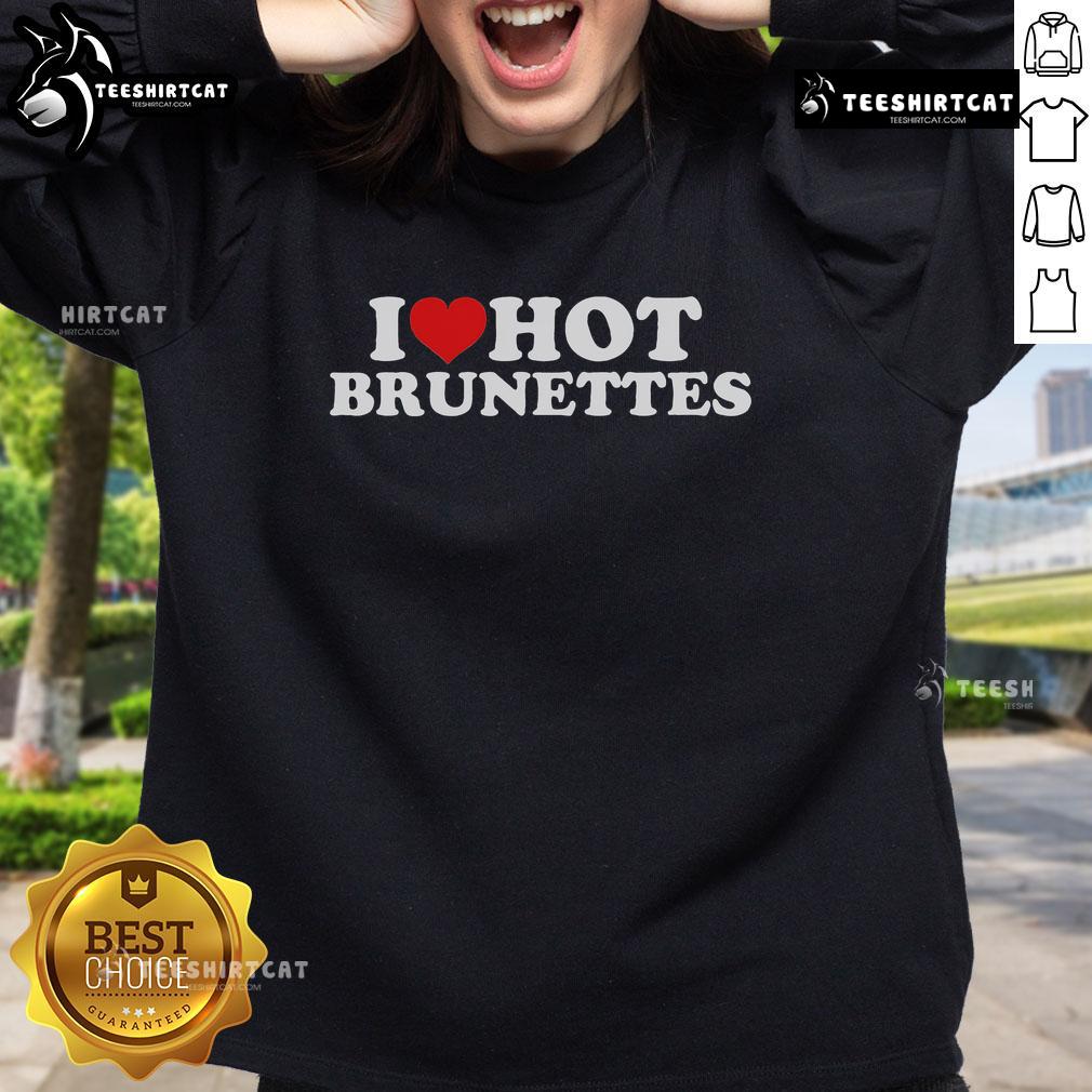 Nice I Love Hot Brunettes sweatshirt featuring bold text on a stylish black background, perfect for casual wear.