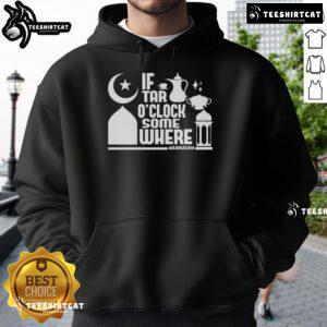 Nice If Tar O Clock Somewhere Ramadan Hoodie featuring a stylish design for celebrating Ramadan fashionably.