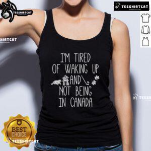 Comfortable tank top featuring 'I'm Tired of Waking Up and Not Being in Canada' design, perfect for Canadian pride.
