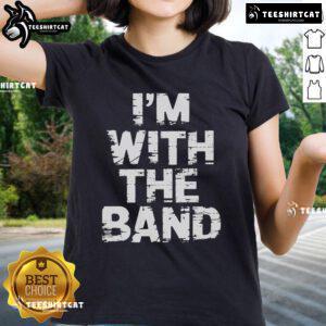Nice I'm With The Band musician concert ladies tee featuring a stylish design for music fans and concert-goers.