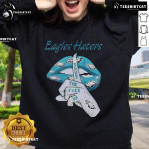 Nice Philadelphia Eagles Haters Lip Shut The F* Up Sweatshirt, featuring bold text design for passionate fans.