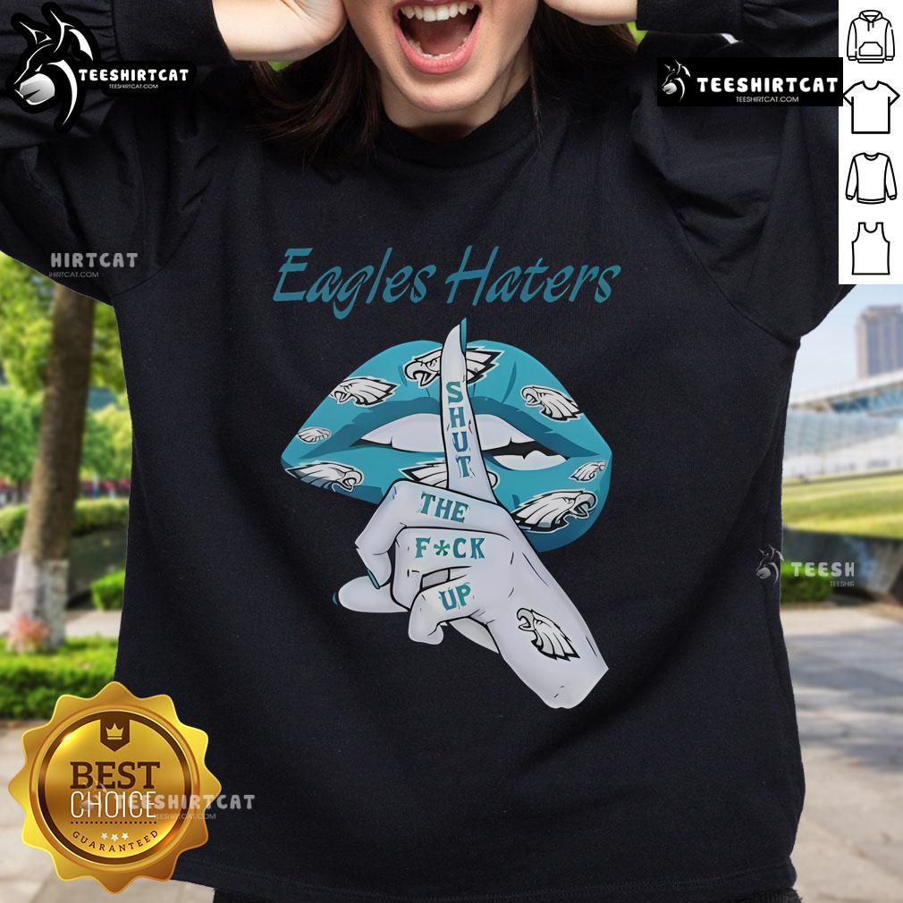 Nice Philadelphia Eagles Haters Lip Shut The F* Up Sweatshirt, featuring bold text design for passionate fans.