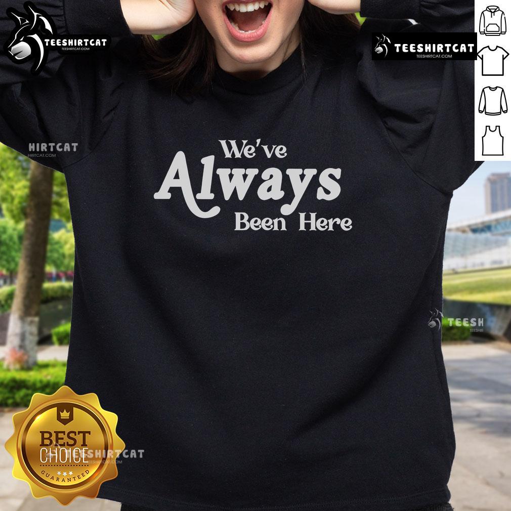 Cozy 'Nice Weve Always Been Here' sweatshirt in soft fabric, perfect for casual wear and showcasing your unique style.
