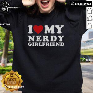 Official I Love My Nerdy Girlfriend sweatshirt featuring a stylish heart design, perfect for nerdy couples.