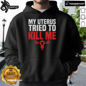 Alt Text: Humorous hoodie featuring My Uterus Tried To Kill Me for post-hysterectomy recovery, perfect for sharing laughs.
