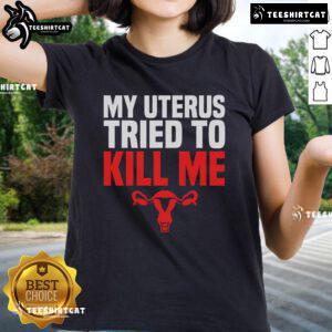 Funny women's tee featuring 'My Uterus Tried To Kill Me' for hysterectomy post-surgery recovery humor.