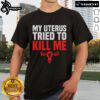 Alt Text: Humorous 'My Uterus Tried To Kill Me' T-shirt for hysterectomy surgery recovery, featuring bold text and playful design.