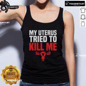 Funny tank top reading 'My Uterus Tried To Kill Me' perfect for post-hysterectomy recovery humor.