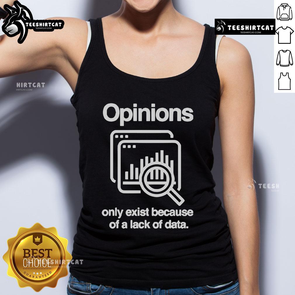 Person wearing 'Official Opinions Only Exist Because Of A Lack Of Data' tank top, promoting data-driven insights.