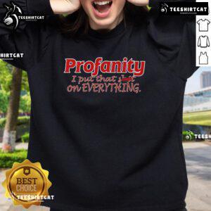 Official Profanity I Put That On Everything Sweatshirt in black, featuring bold white text design on a cozy fabric.