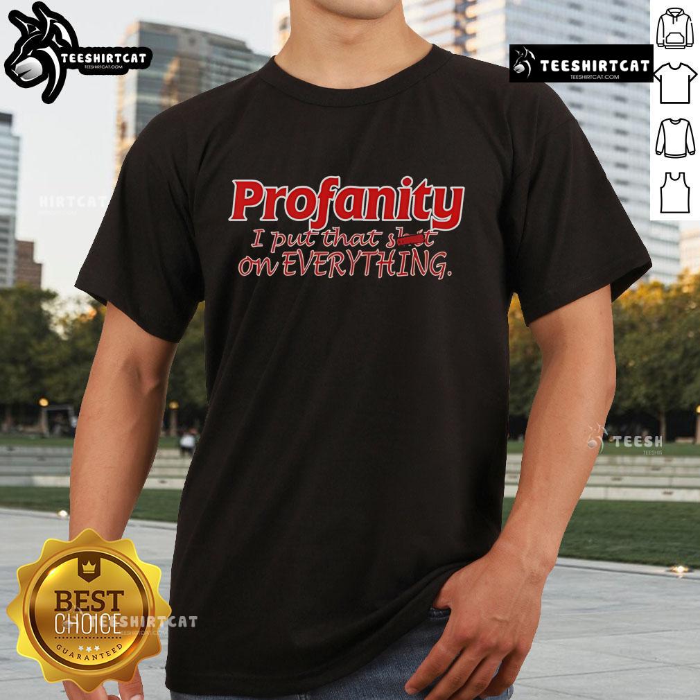 Official Profanity I Put That On Everything T-Shirt featuring bold text on a stylish black tee, perfect for casual wear.